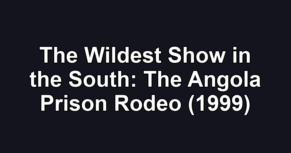 The Wildest Show in the South: The Angola Prison Rodeo (1999)