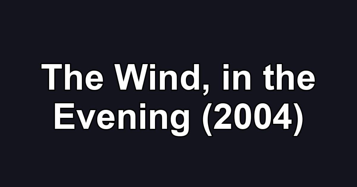 The Wind, in the Evening (2004)