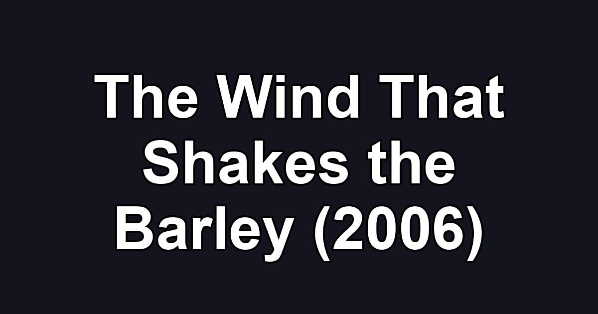 The Wind That Shakes the Barley (2006)
