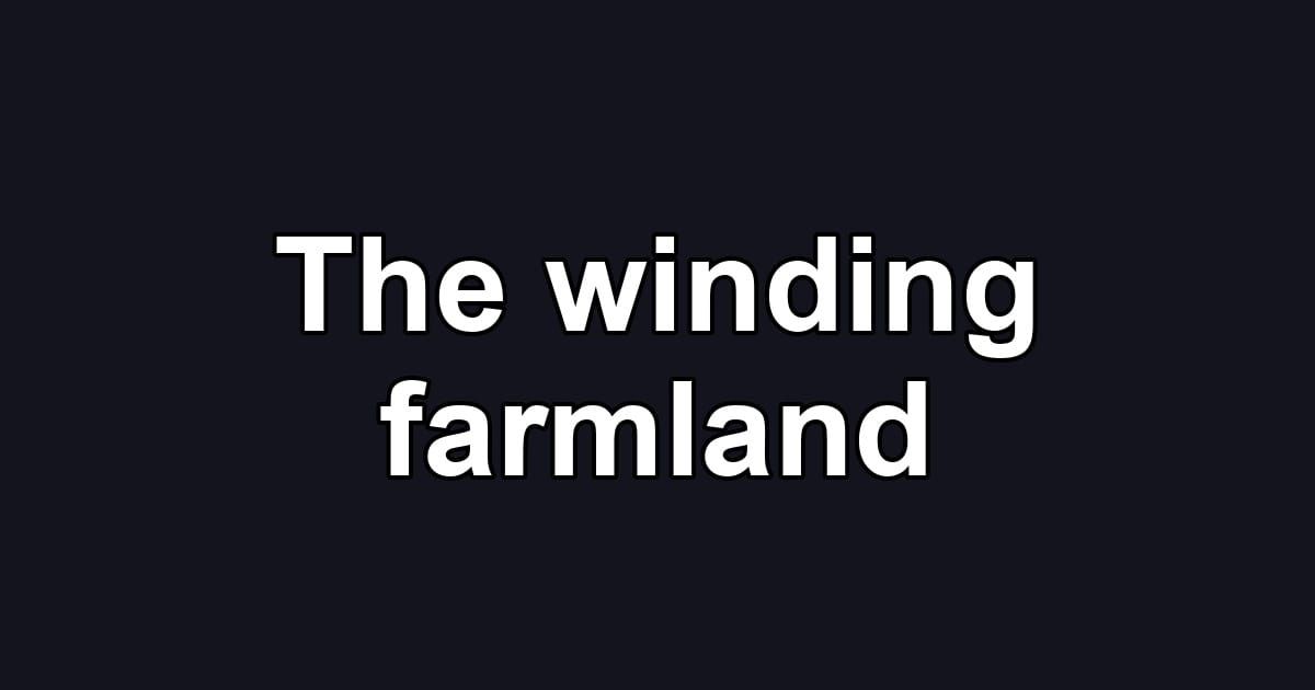 The winding farmland