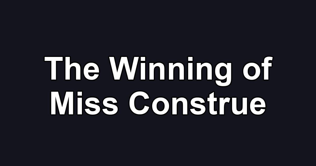 The Winning of Miss Construe