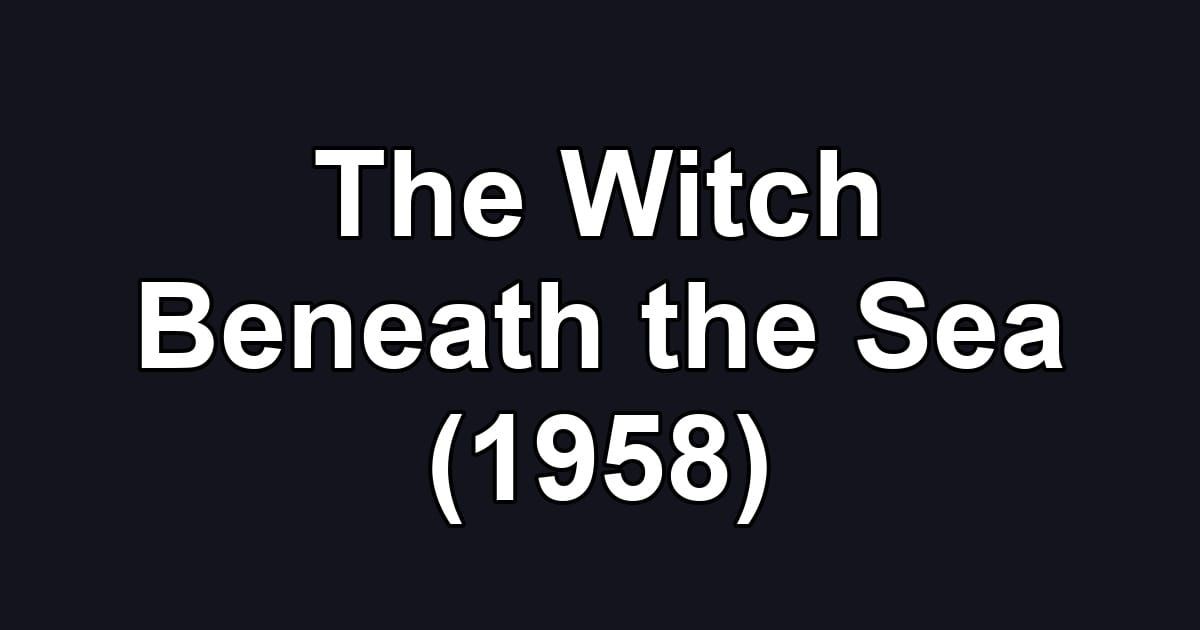 The Witch Beneath the Sea (1958)
