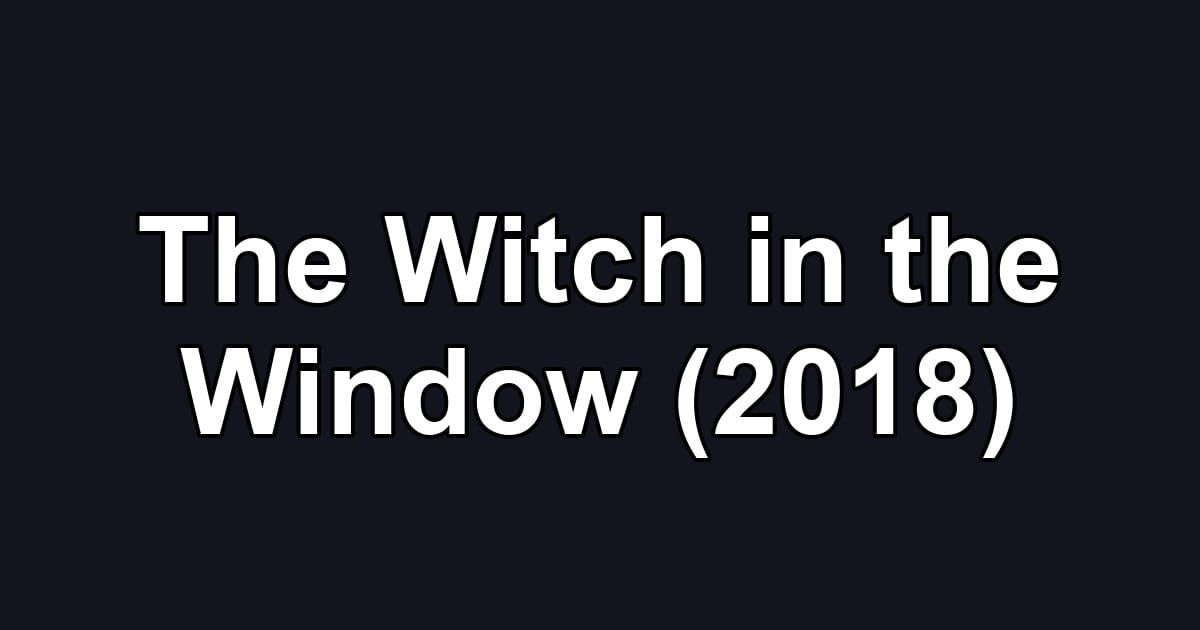 The Witch in the Window (2018)