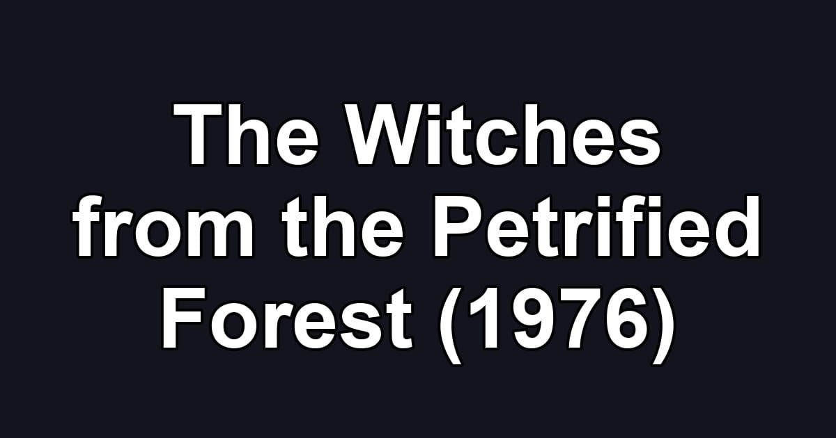 The Witches from the Petrified Forest (1976)