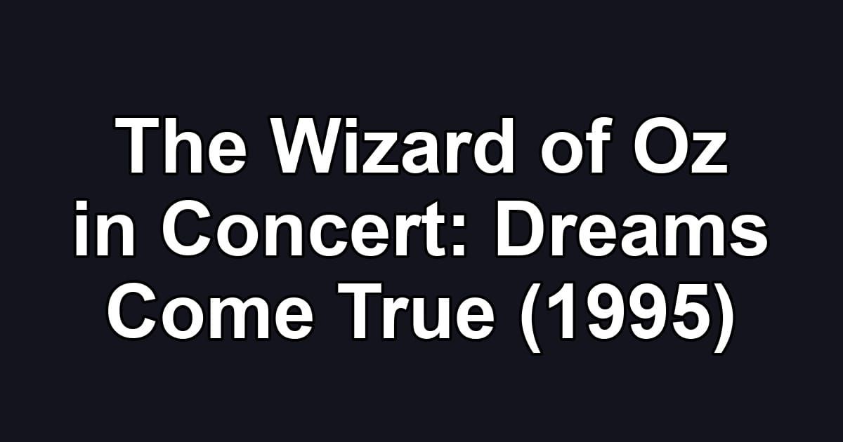 The Wizard of Oz in Concert: Dreams Come True (1995)