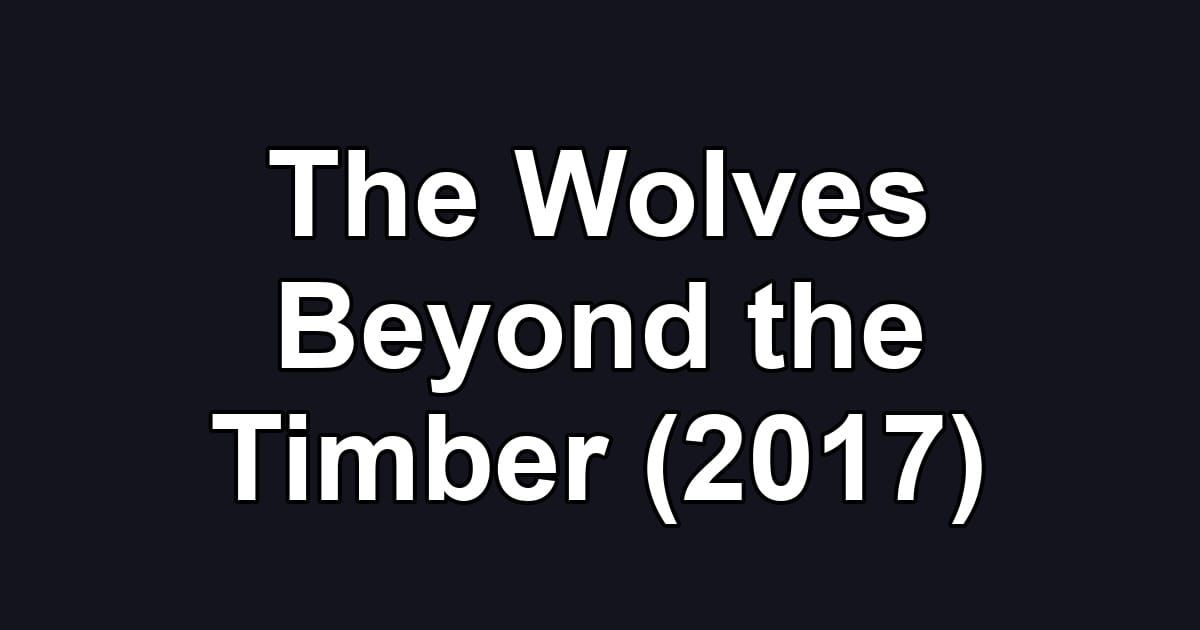 The Wolves Beyond the Timber (2017)