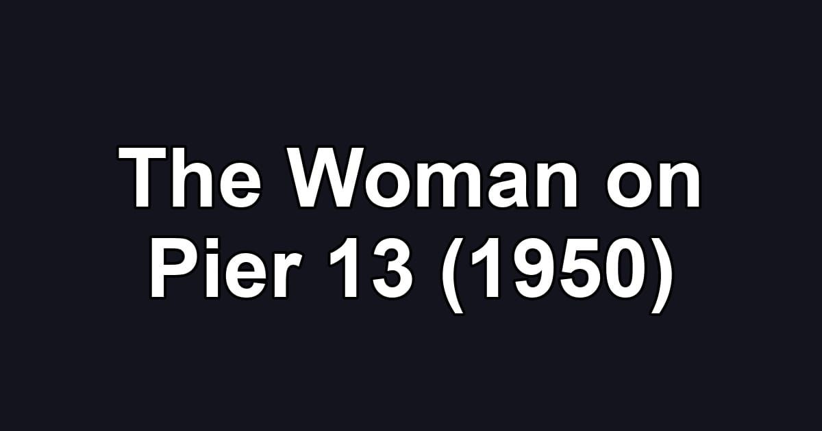 The Woman on Pier 13 (1950)