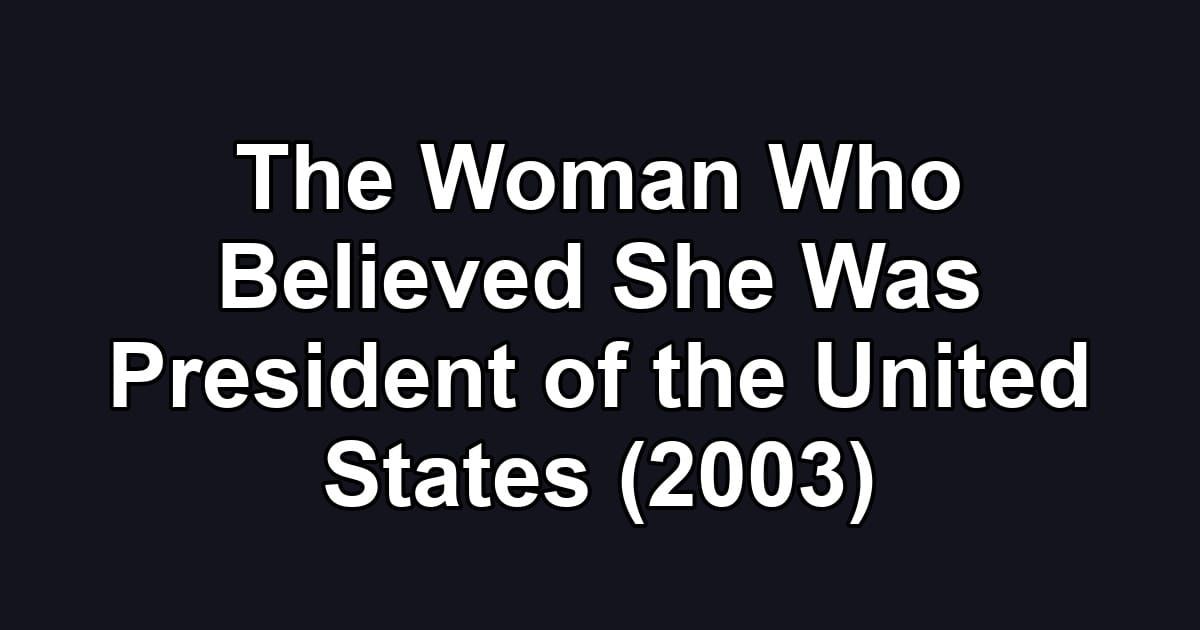The Woman Who Believed She Was President of the United States (2003)