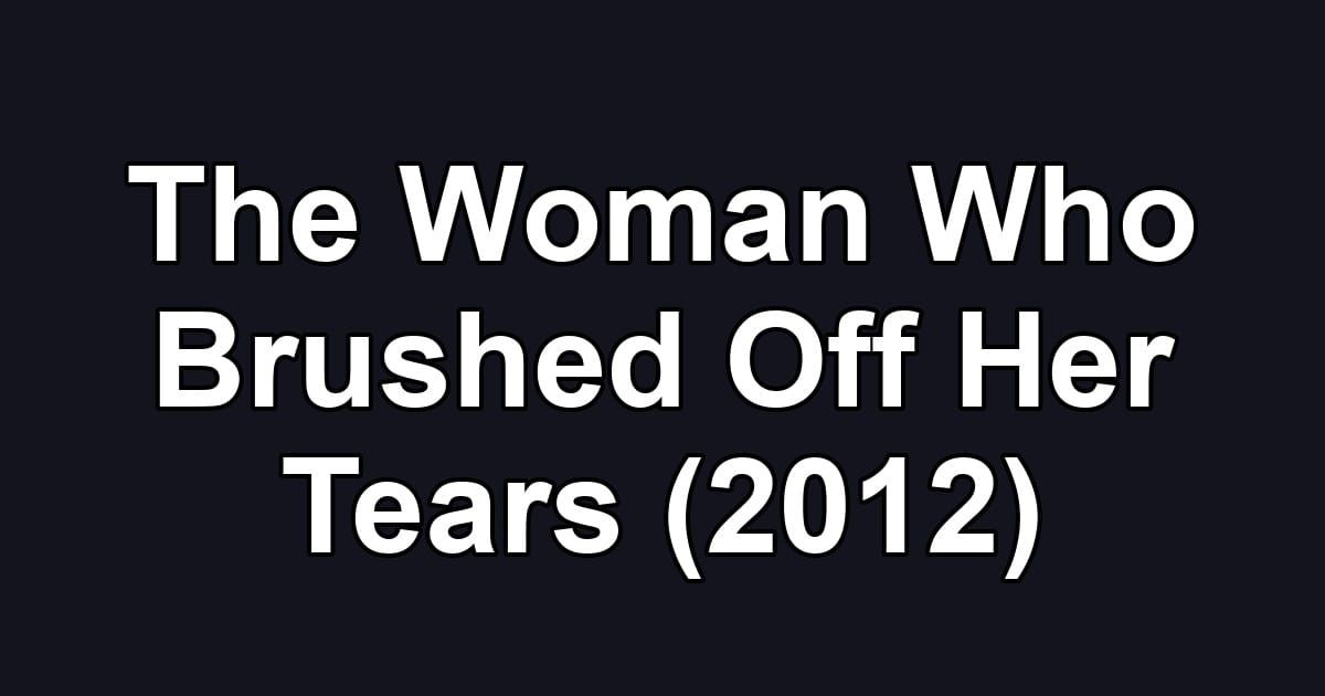 The Woman Who Brushed Off Her Tears (2012)