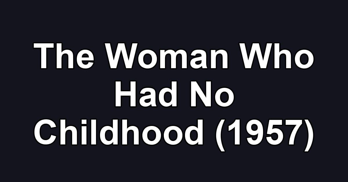The Woman Who Had No Childhood (1957)