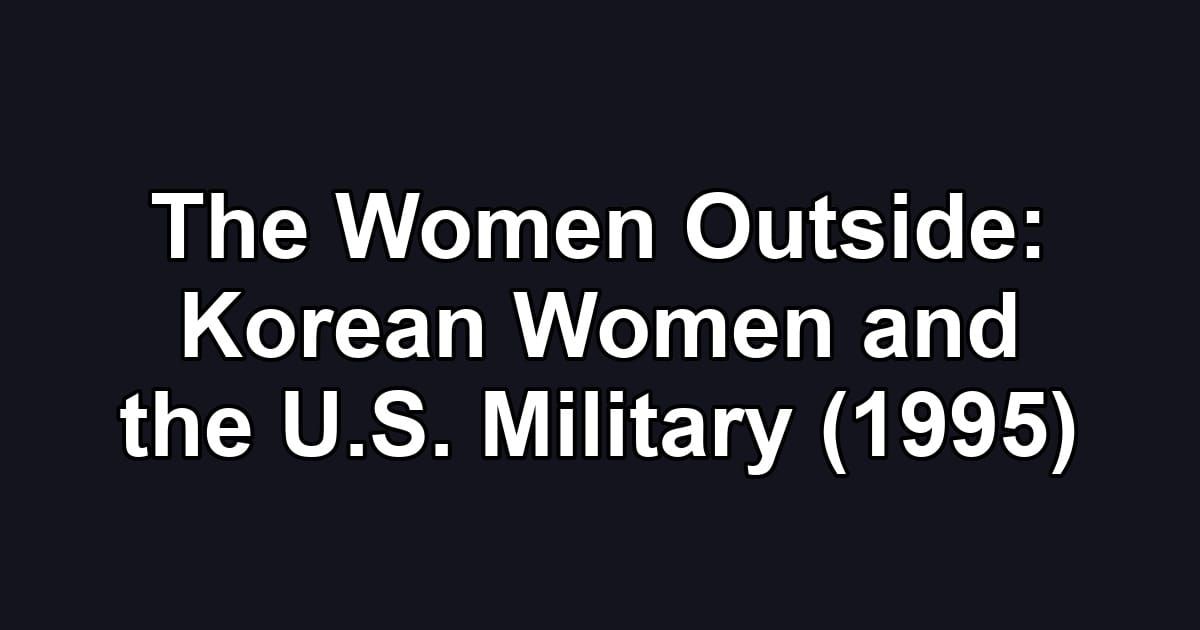 The Women Outside: Korean Women and the U.S. Military (1995)