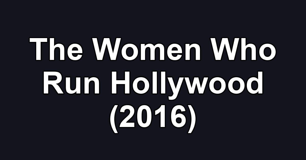 The Women Who Run Hollywood (2016)
