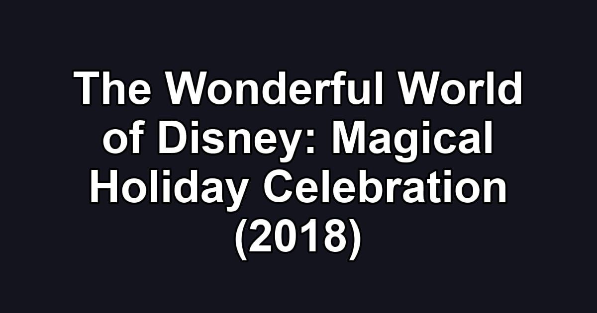 The Wonderful World of Disney: Magical Holiday Celebration (2018)