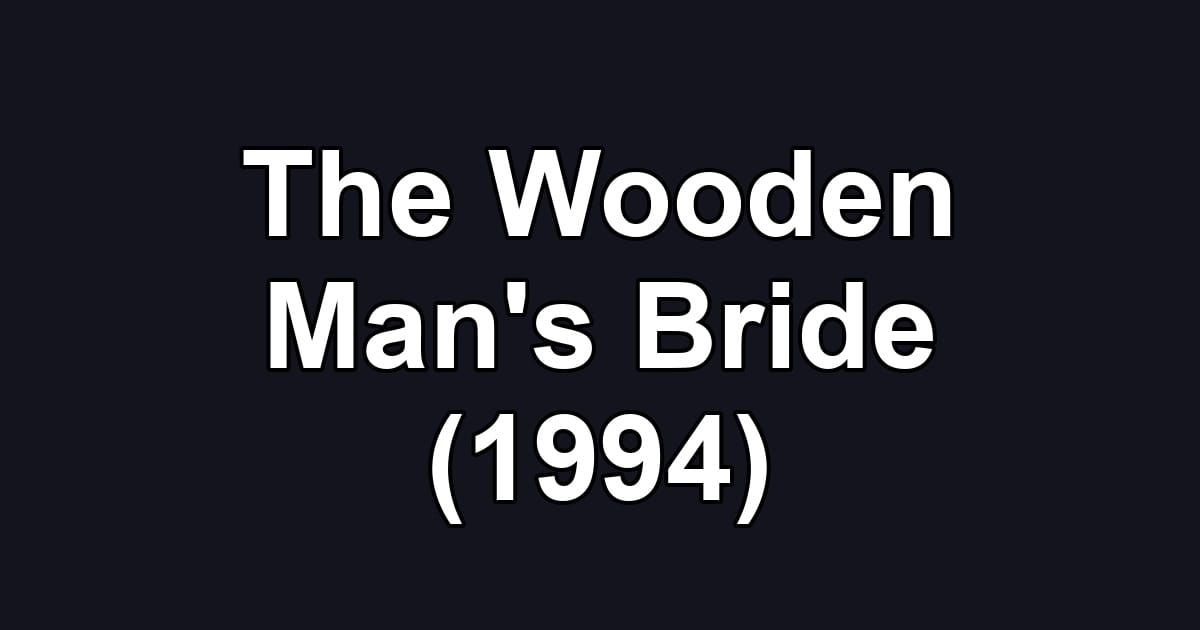 The Wooden Man's Bride (1994)