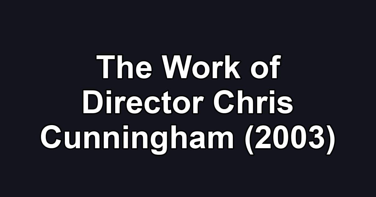 The Work of Director Chris Cunningham (2003)