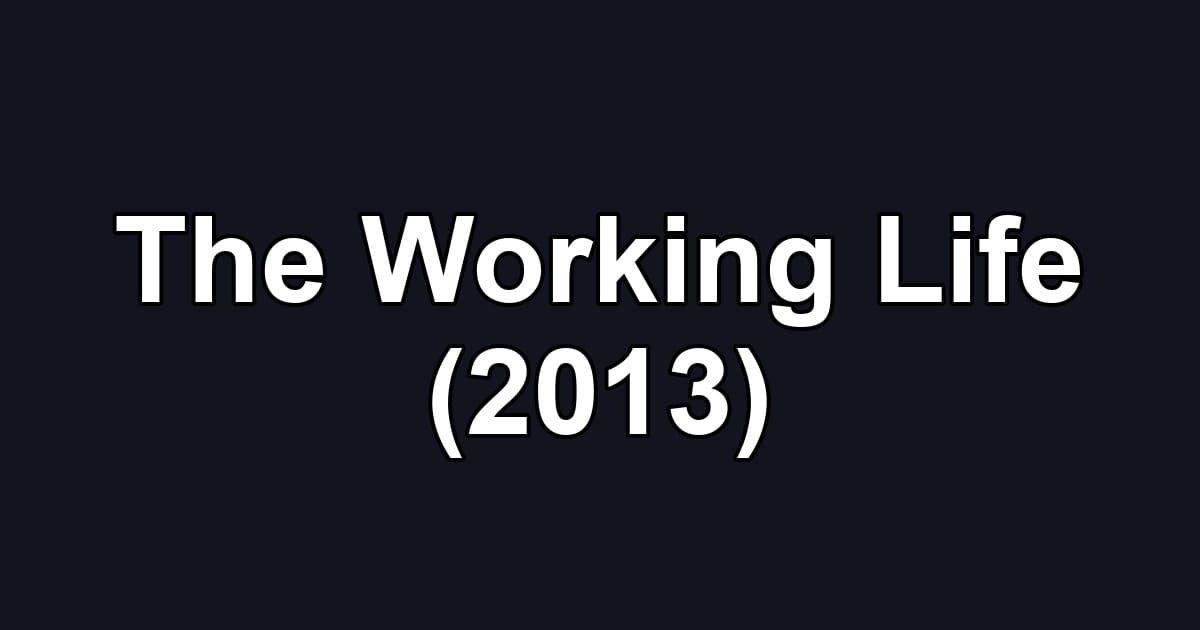The Working Life (2013)