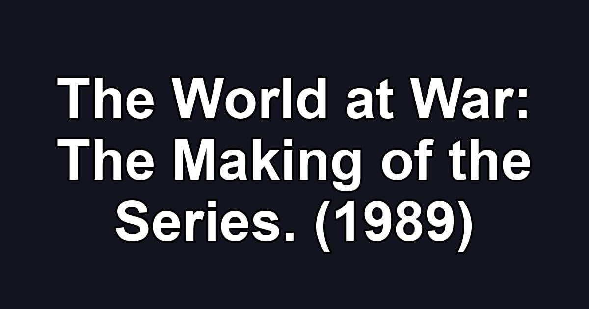 The World at War: The Making of the Series. (1989)