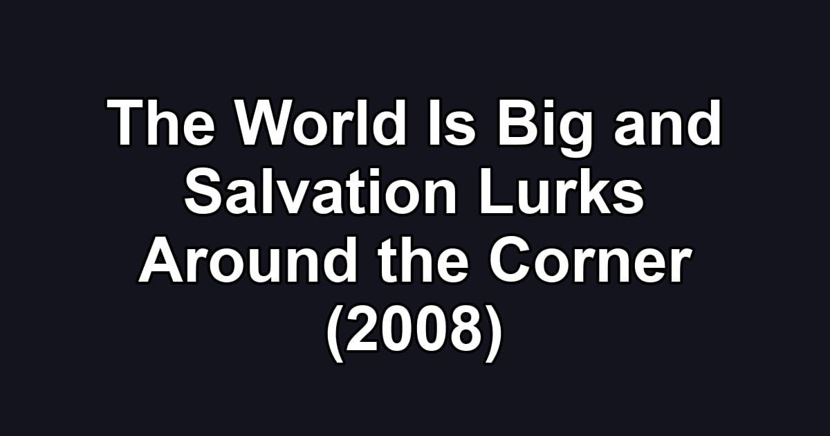 The World Is Big and Salvation Lurks Around the Corner (2008)