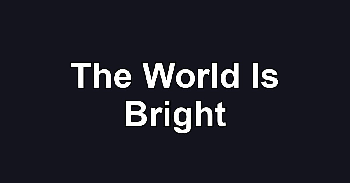 The World Is Bright