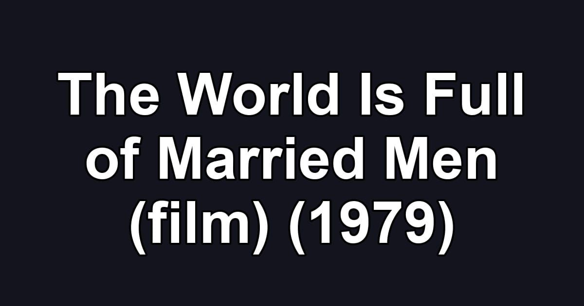 The World Is Full of Married Men (film) (1979)