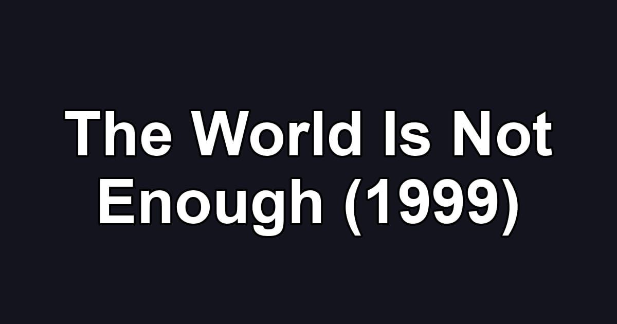 The World Is Not Enough (1999)