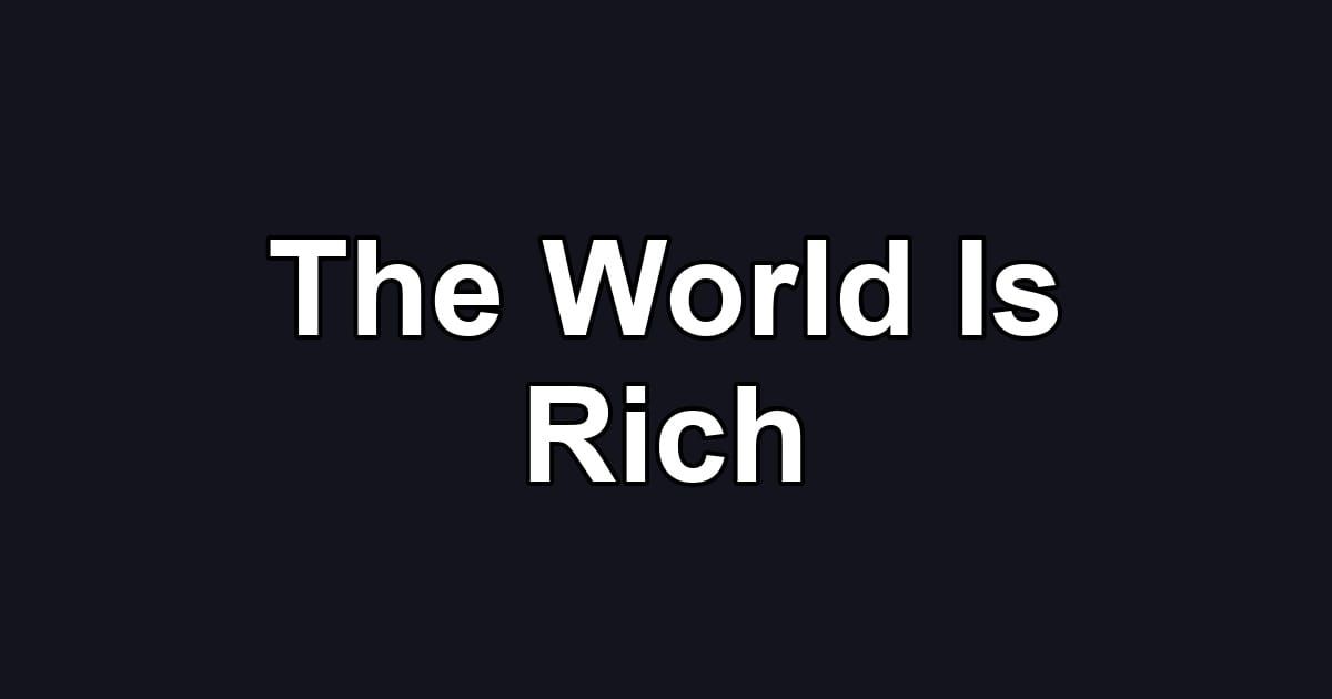 The World Is Rich