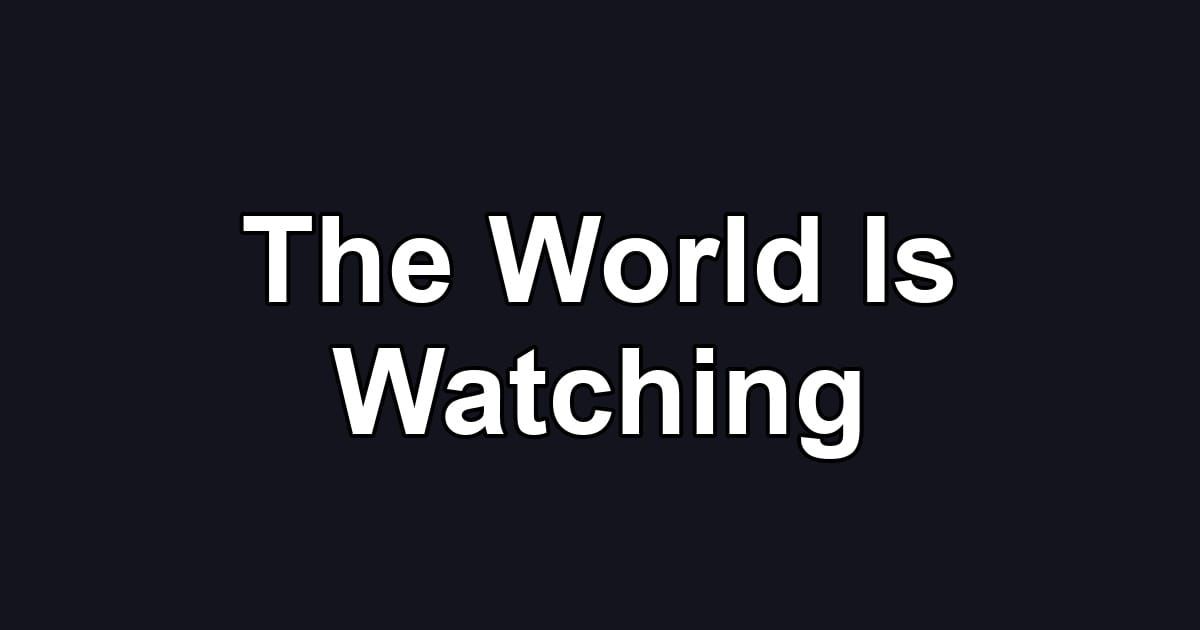 The World Is Watching