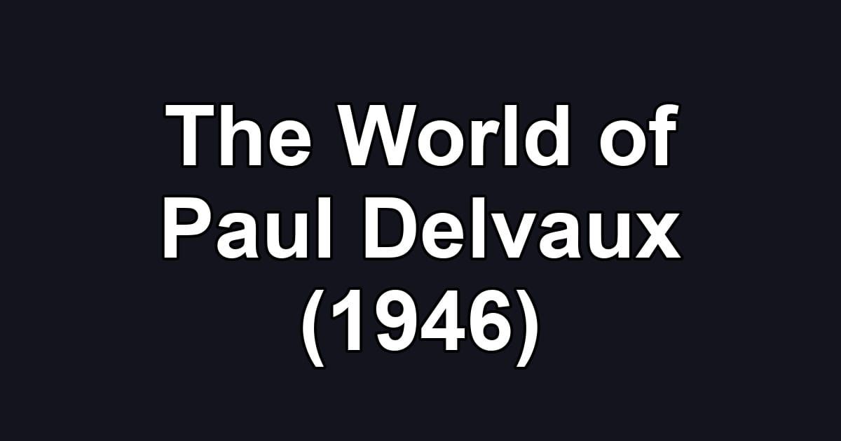 The World of Paul Delvaux (1946)