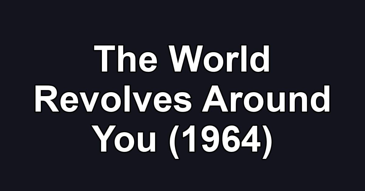 The World Revolves Around You (1964)