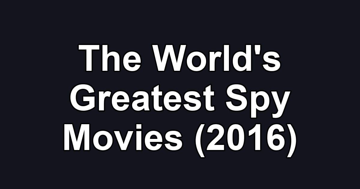 The World's Greatest Spy Movies (2016)