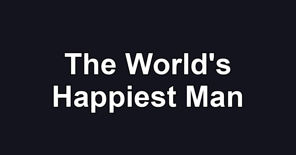 The World's Happiest Man
