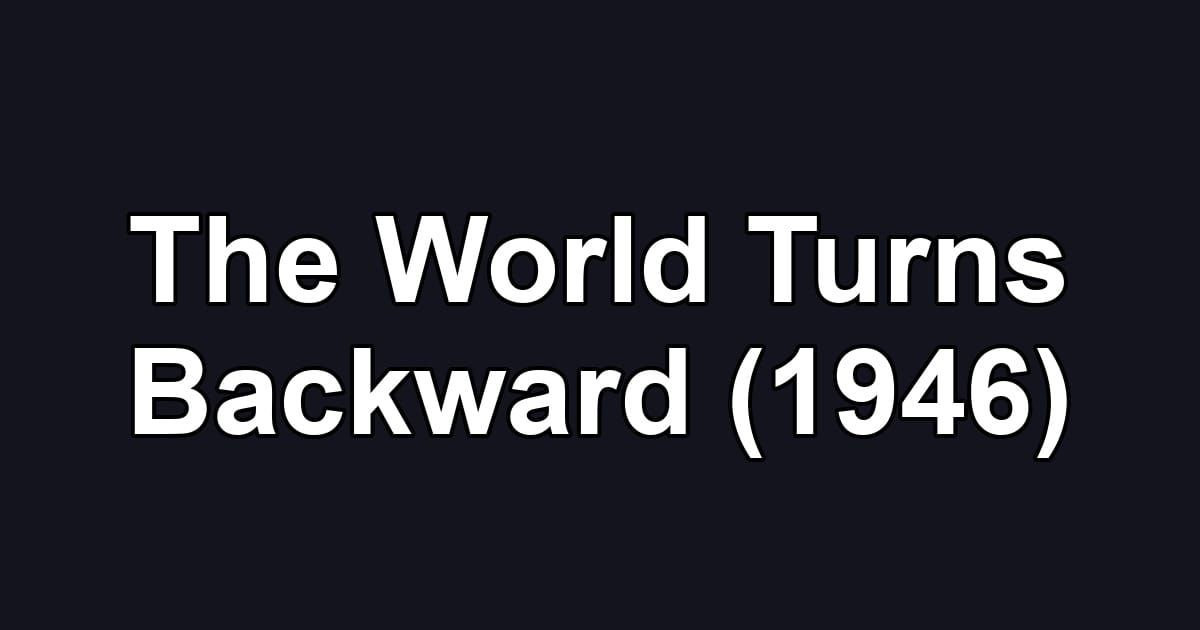 The World Turns Backward (1946)