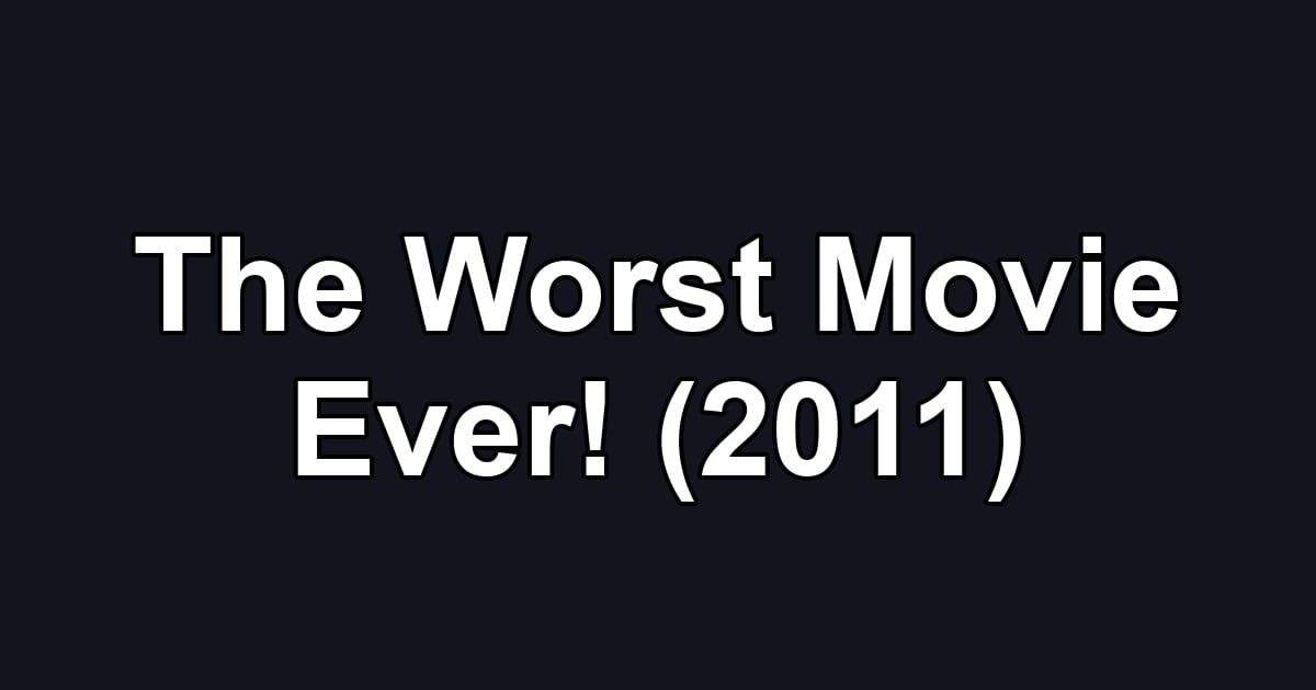 The Worst Movie Ever! (2011)
