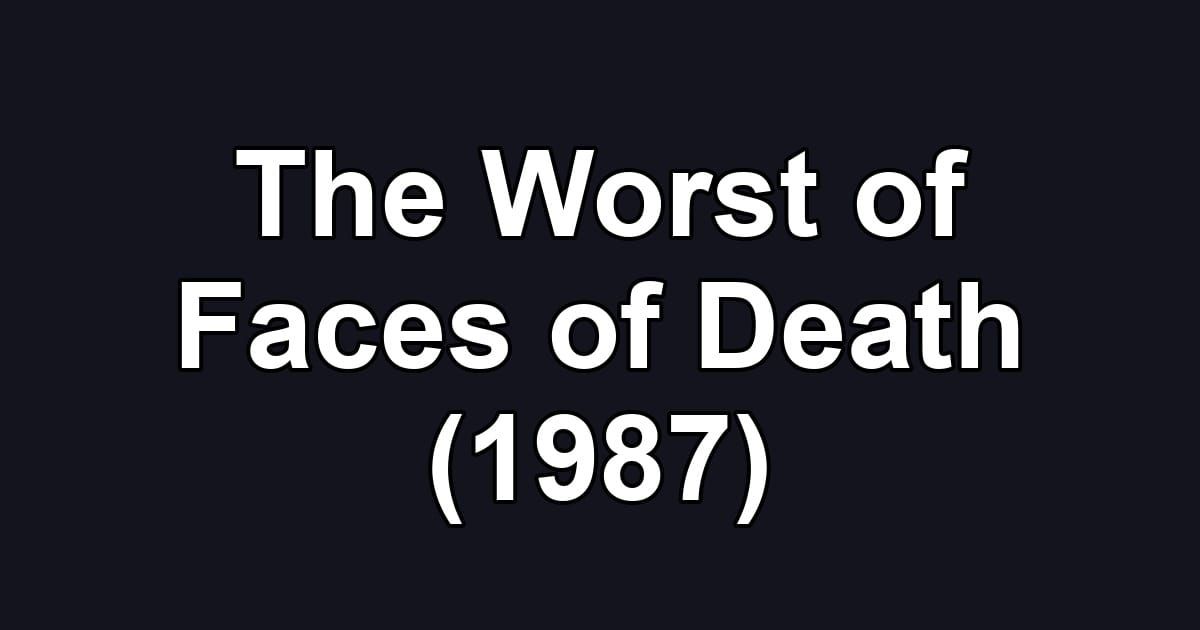 The Worst of Faces of Death (1987)