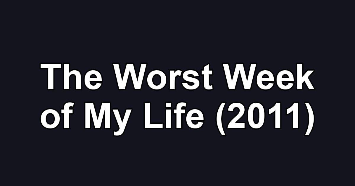 The Worst Week of My Life (2011)