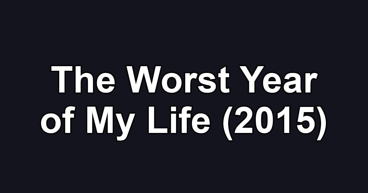 The Worst Year of My Life (2015)