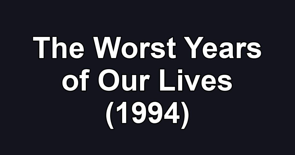 The Worst Years of Our Lives (1994)