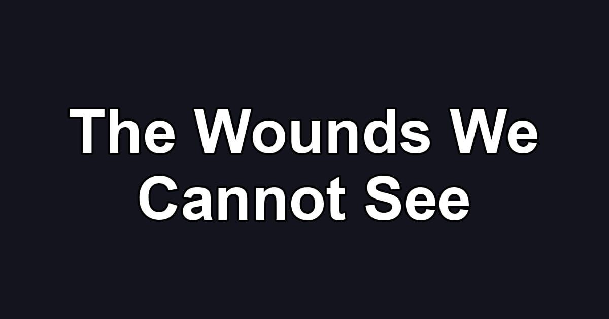 The Wounds We Cannot See