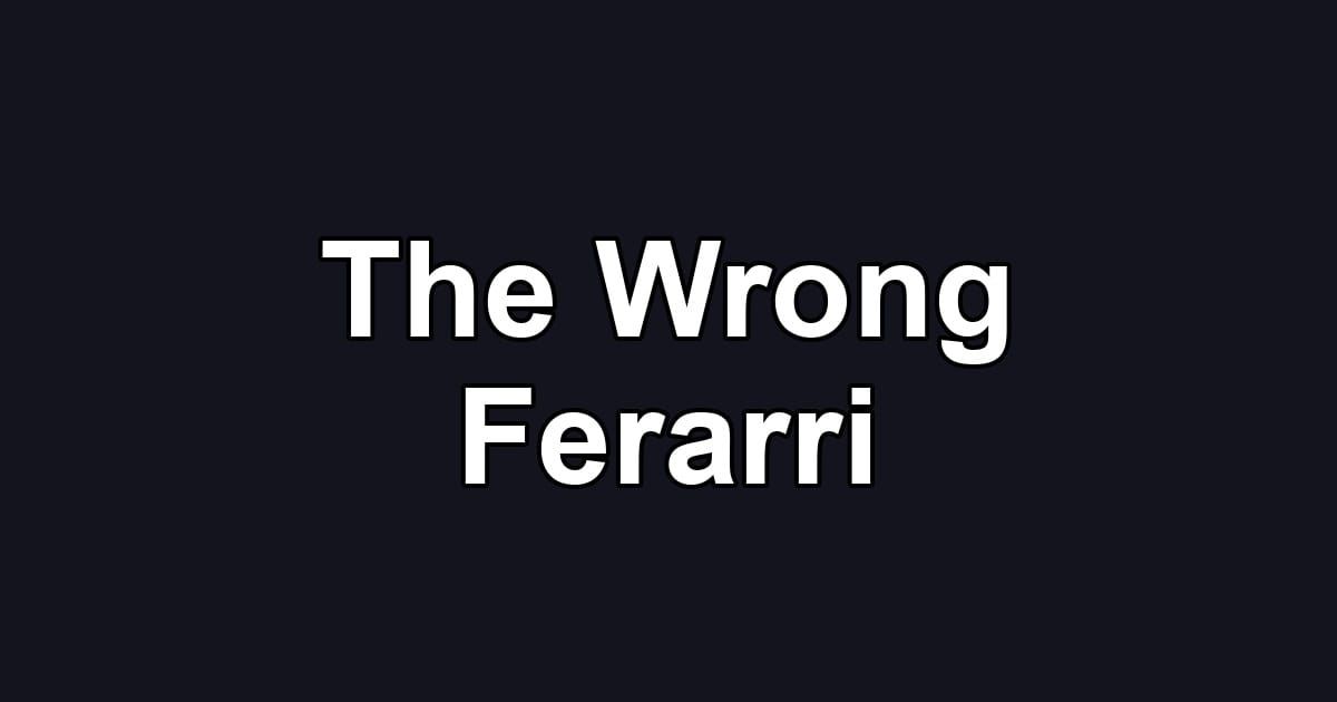 The Wrong Ferarri