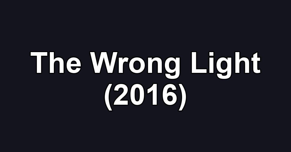 The Wrong Light (2016)