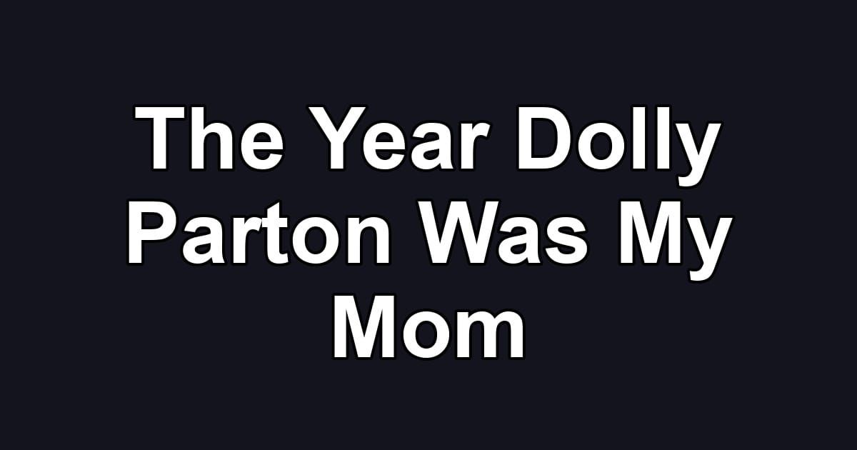The Year Dolly Parton Was My Mom