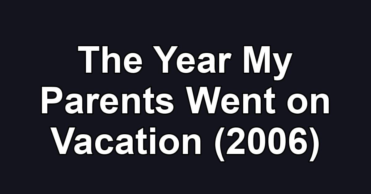 The Year My Parents Went on Vacation (2006)