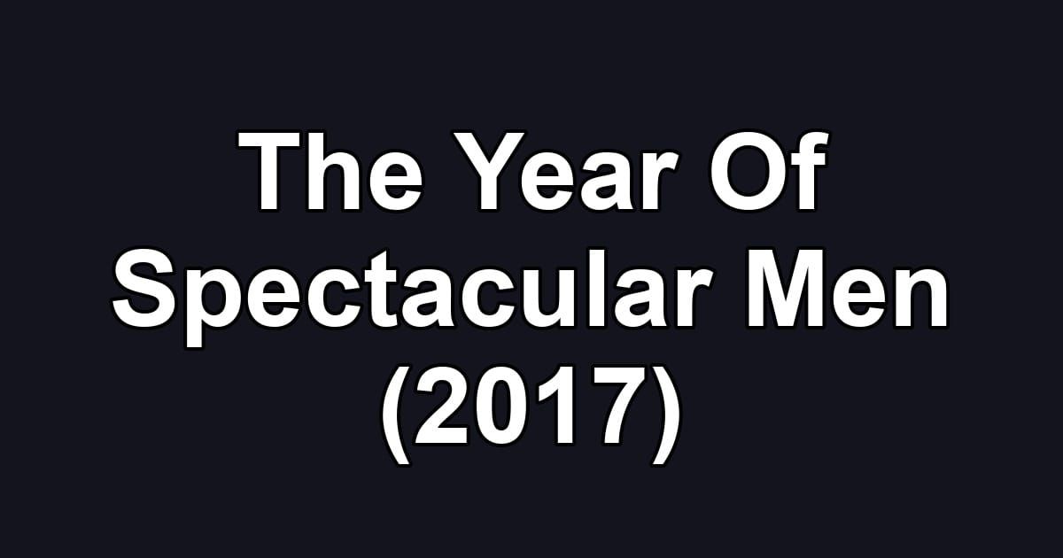 The Year Of Spectacular Men (2017)