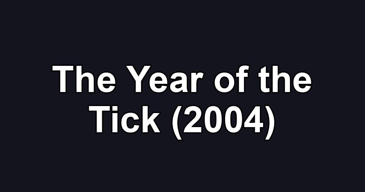 The Year of the Tick (2004)
