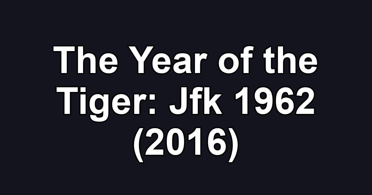 The Year of the Tiger: Jfk 1962 (2016)
