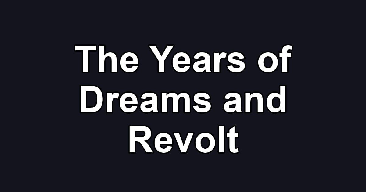 The Years of Dreams and Revolt
