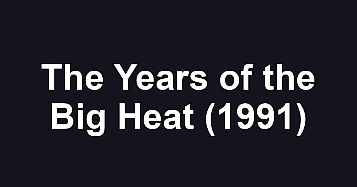 The Years of the Big Heat (1991)