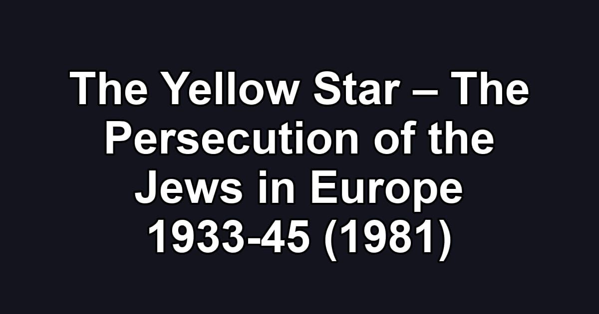 The Yellow Star – The Persecution of the Jews in Europe 1933-45 (1981)