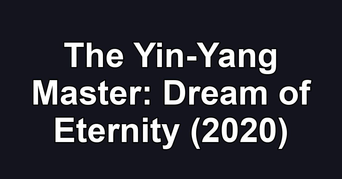 The Yin-Yang Master: Dream of Eternity (2020)