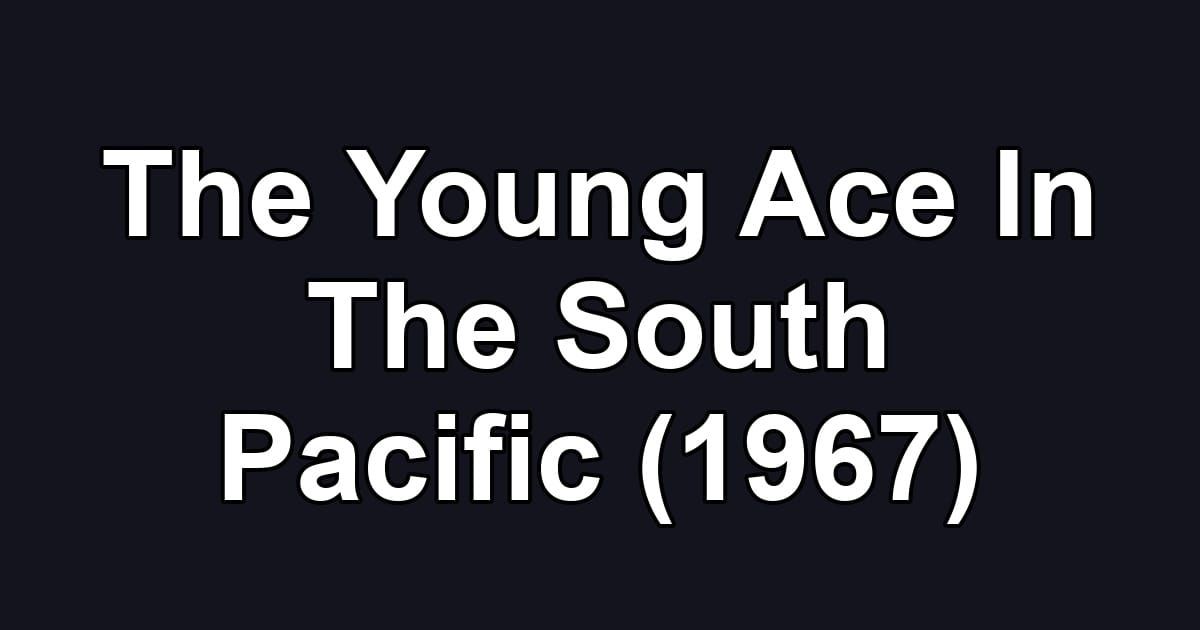 The Young Ace In The South Pacific (1967)